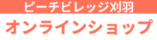 ピーチビレッジ刈羽　オンラインショップ